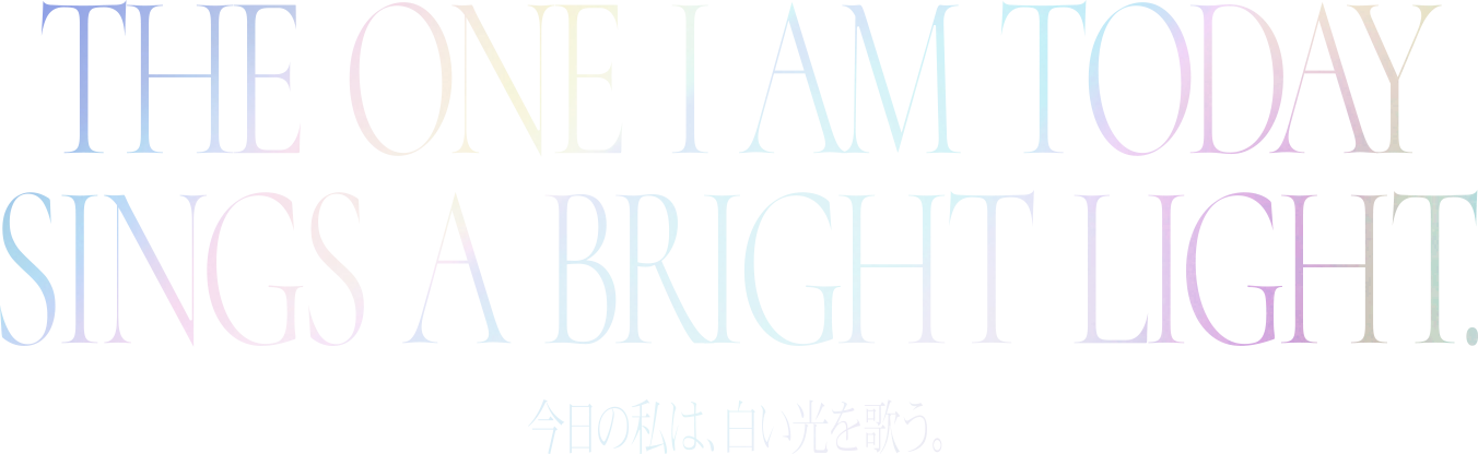 Today’s self sings in white light. - 今日の私は、白い光を歌う。