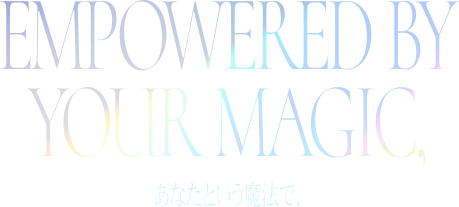 Touched by the magic that is you, - あなたという魔法で、